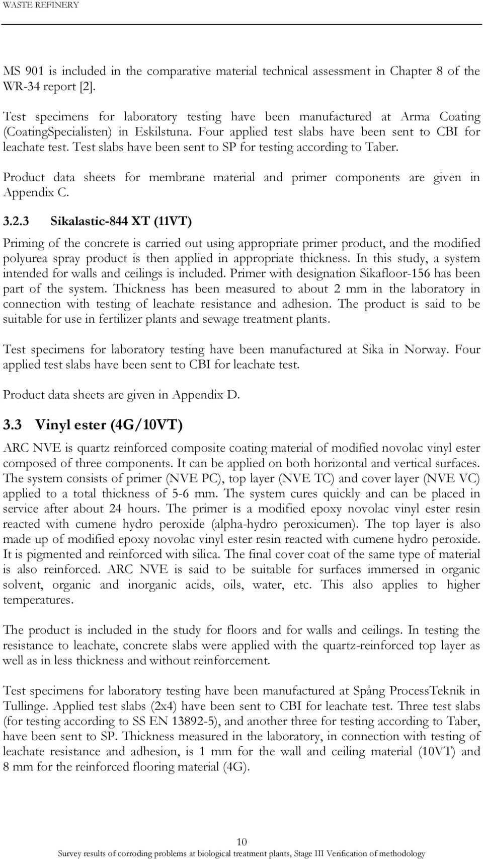 Test slabs have been sent to SP for testing according to Taber. Product data sheets for membrane material and primer components are given in Appendix C. 3.2.