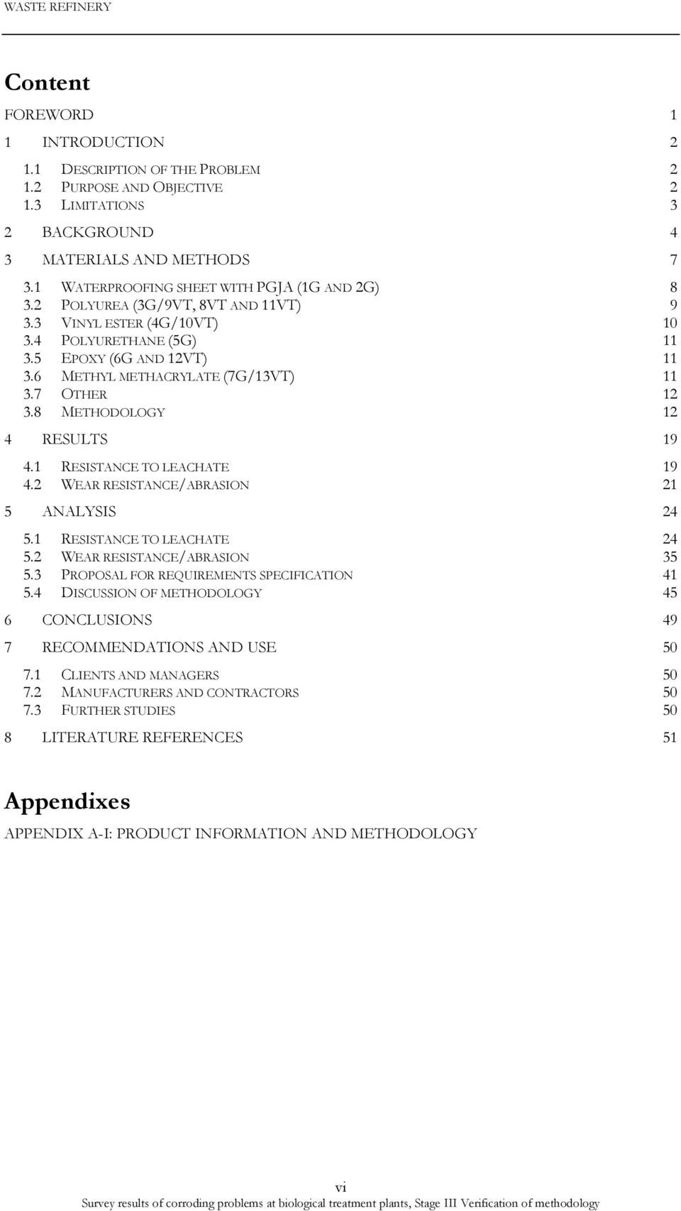 6 METHYL METHACRYLATE (7G/13VT) 11 3.7 OTHER 12 3.8 METHODOLOGY 12 4 RESULTS 19 4.1 RESISTANCE TO LEACHATE 19 4.2 WEAR RESISTANCE/ABRASION 21 5 ANALYSIS 24 5.1 RESISTANCE TO LEACHATE 24 5.