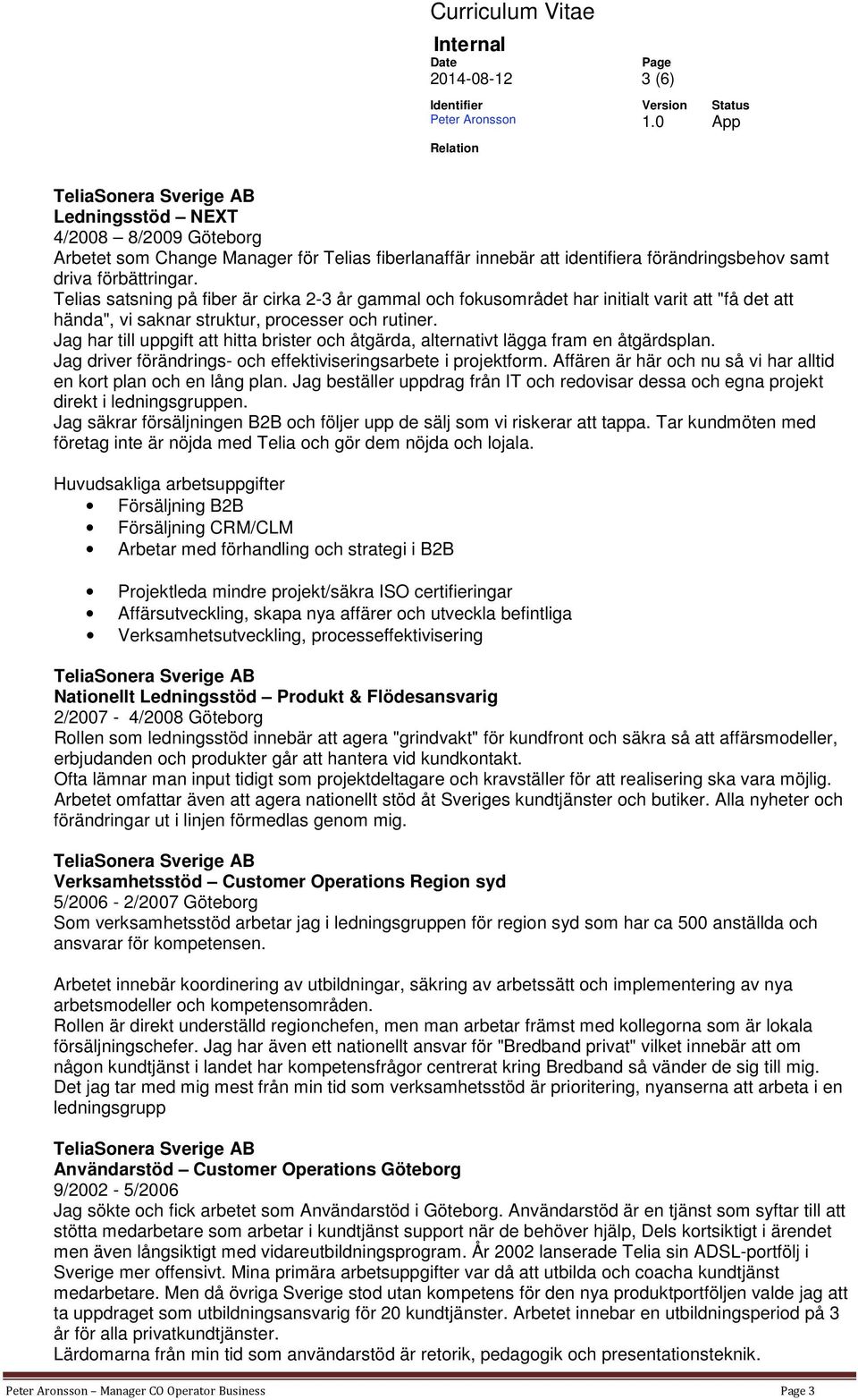 Jag har till uppgift att hitta brister och åtgärda, alternativt lägga fram en åtgärdsplan. Jag driver förändrings- och effektiviseringsarbete i projektform.