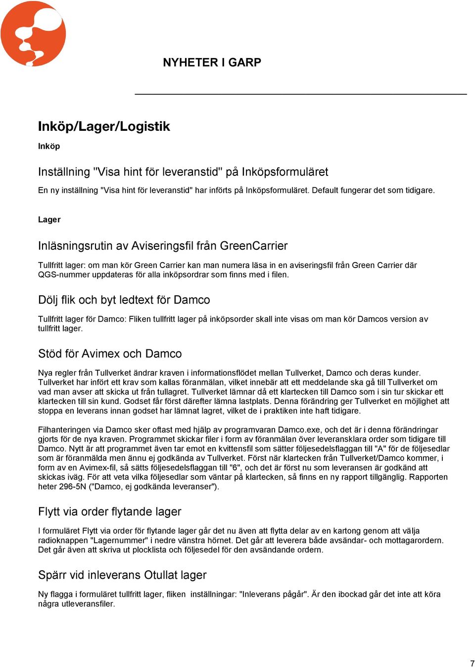 inköpsordrar som finns med i filen. Dölj flik och byt ledtext för Damco Tullfritt lager för Damco: Fliken tullfritt lager på inköpsorder skall inte visas om man kör Damcos version av tullfritt lager.