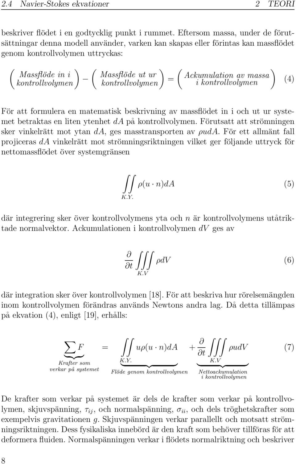 kontrollvolymen kontrollvolymen ( ) Ackumulation av massa i kontrollvolymen (4) För att formulera en matematisk beskrivning av massflödet in i och ut ur systemet betraktas en liten ytenhet da på