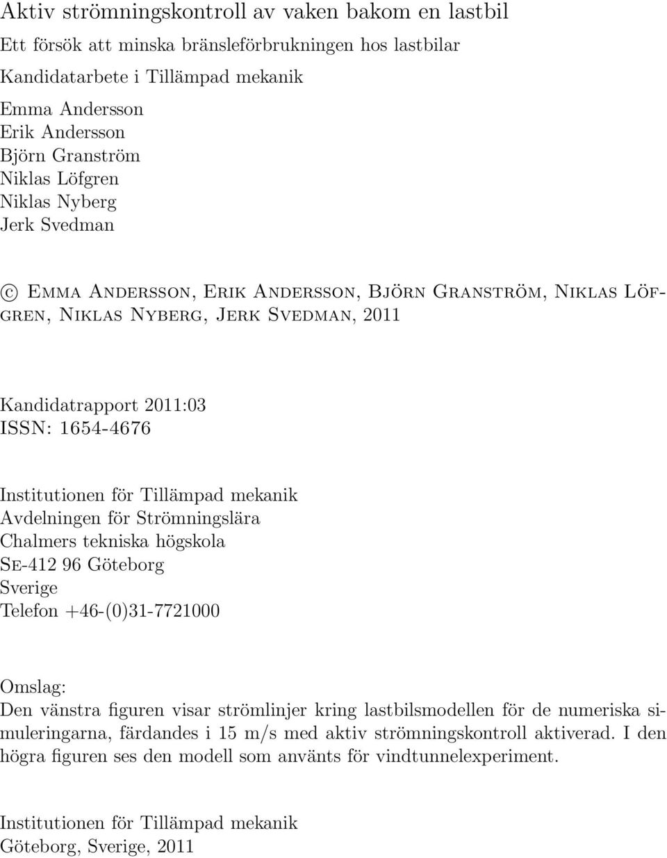 Tillämpad mekanik Avdelningen för Strömningslära Chalmers tekniska högskola Se-412 96 Göteborg Sverige Telefon +46-(0)31-7721000 Omslag: Den vänstra figuren visar strömlinjer kring lastbilsmodellen