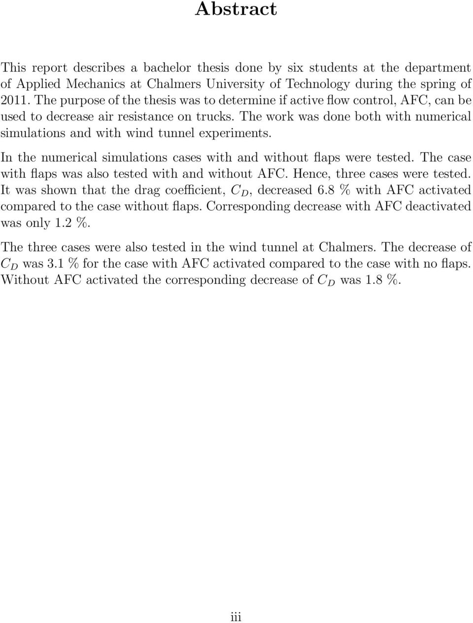 The work was done both with numerical simulations and with wind tunnel experiments. In the numerical simulations cases with and without flaps were tested.