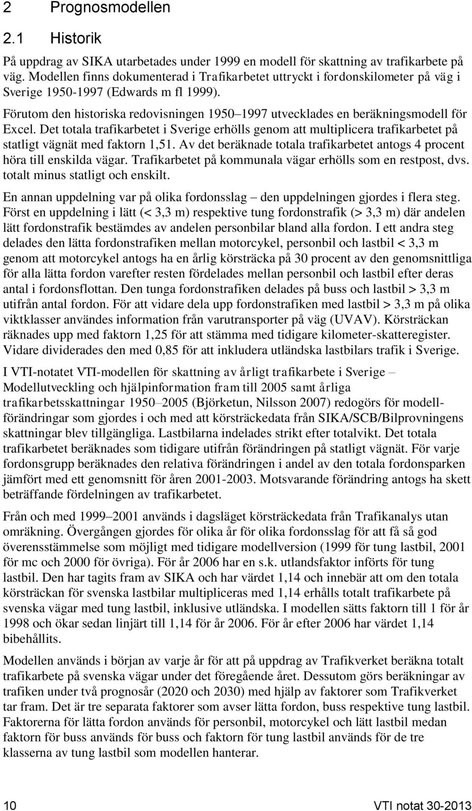 Förutom den historiska redovisningen 1950 1997 utvecklades en beräkningsmodell för Excel.