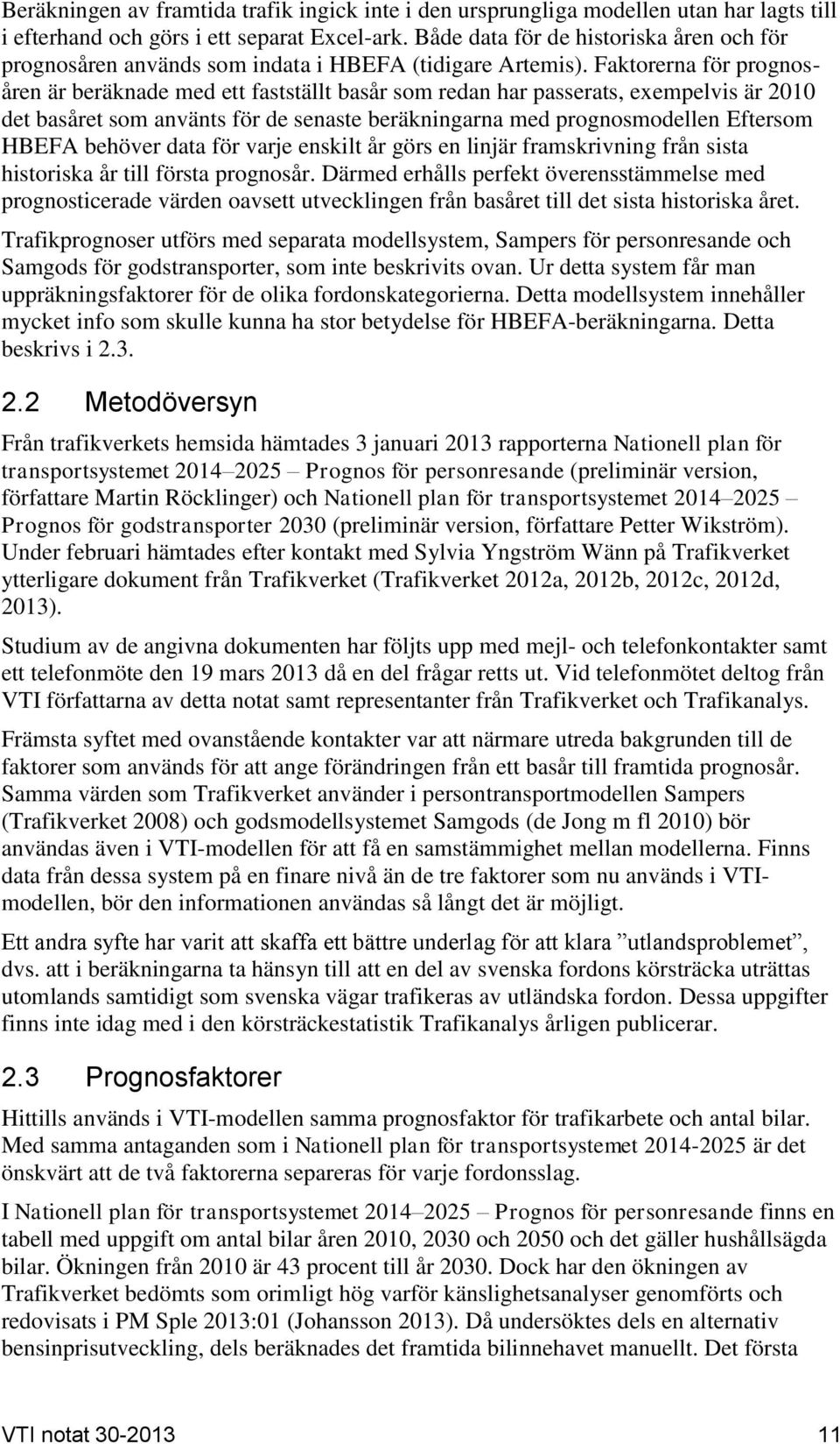 Faktorerna för prognosåren är beräknade med ett fastställt basår som redan har passerats, exempelvis är 2010 det basåret som använts för de senaste beräkningarna med prognosmodellen Eftersom HBEFA