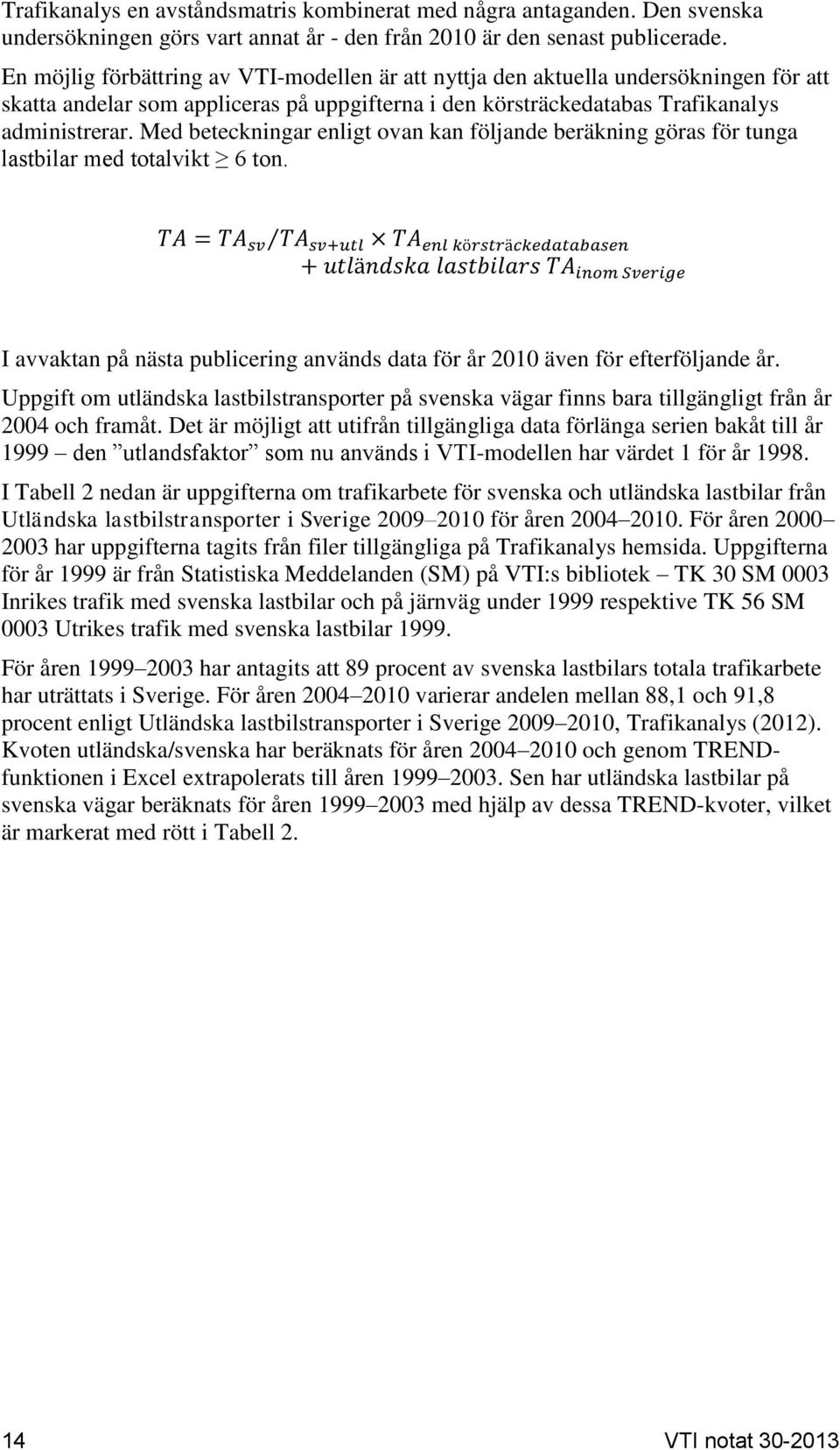 Med beteckningar enligt ovan kan följande beräkning göras för tunga lastbilar med totalvikt 6 ton.