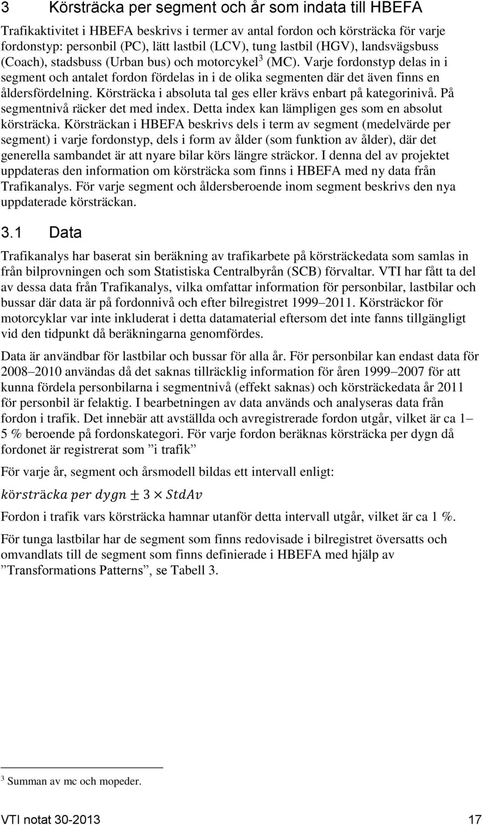 Varje fordonstyp delas in i segment och antalet fordon fördelas in i de olika segmenten där det även finns en åldersfördelning. Körsträcka i absoluta tal ges eller krävs enbart på kategorinivå.