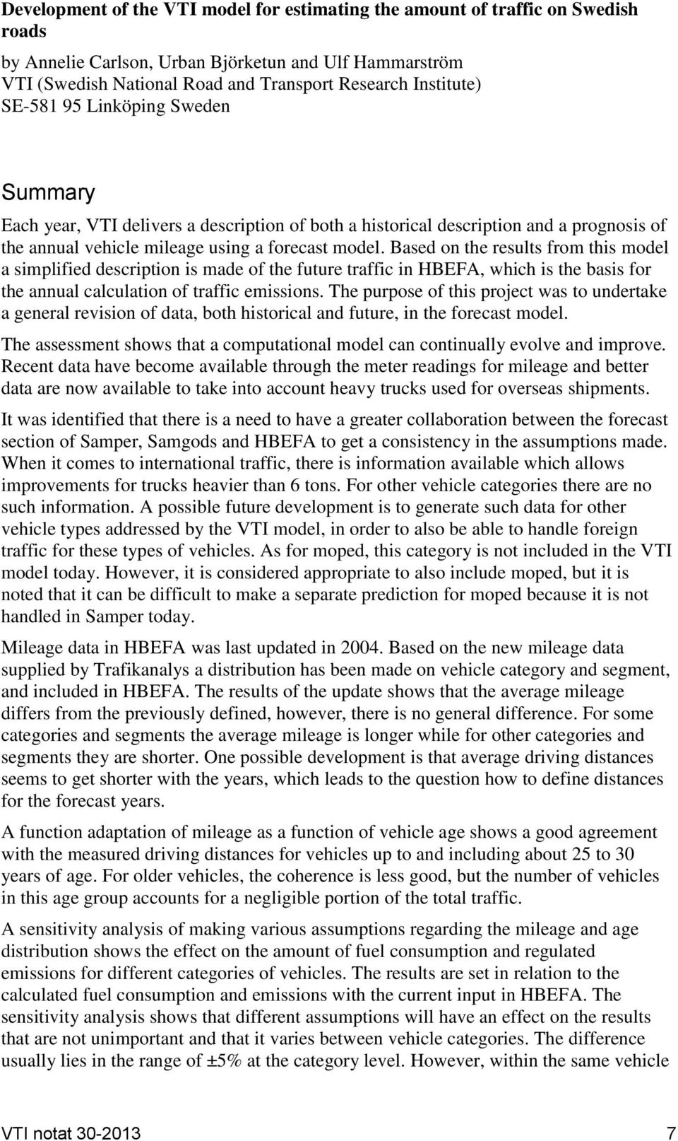 Based on the results from this model a simplified description is made of the future traffic in HBEFA, which is the basis for the annual calculation of traffic emissions.