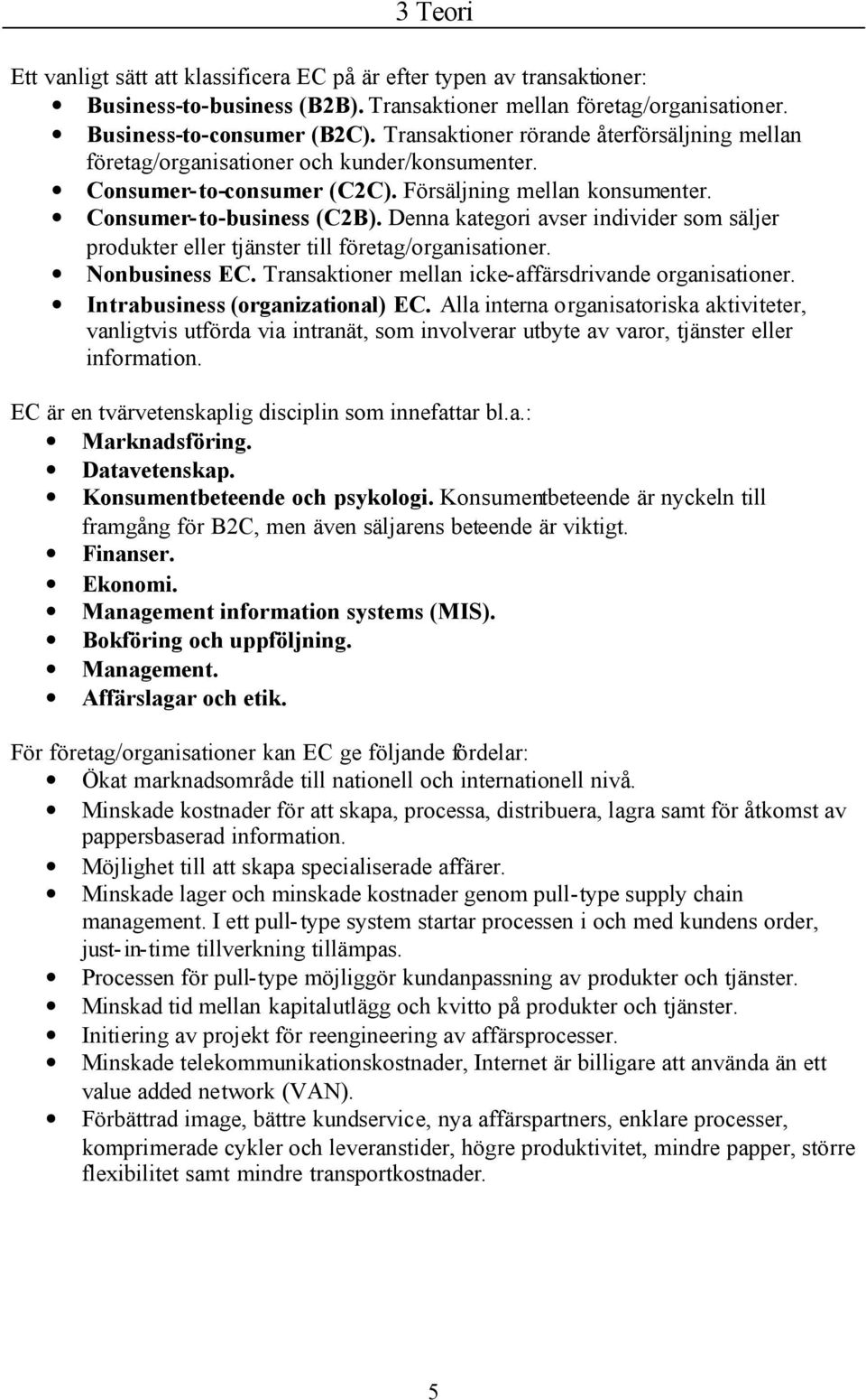 Denna kategori avser individer som säljer produkter eller tjänster till företag/organisationer. Nonbusiness EC. Transaktioner mellan icke-affärsdrivande organisationer.