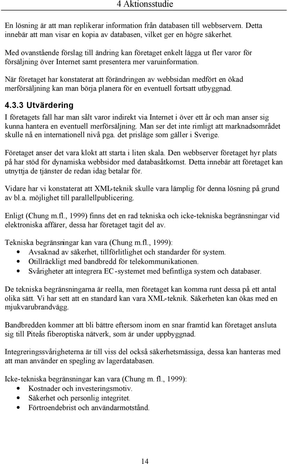 När företaget har konstaterat att förändringen av webbsidan medfört en ökad merförsäljning kan man börja planera för en eventuell fortsatt utbyggnad. 4.3.