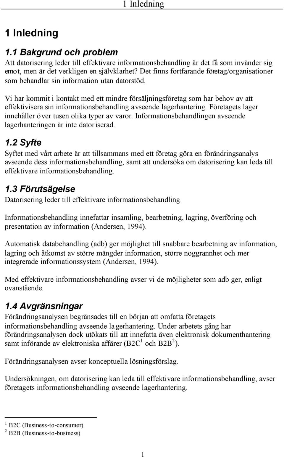 Vi har kommit i kontakt med ett mindre försäljningsföretag som har behov av att effektivisera sin informationsbehandling avseende lagerhantering.