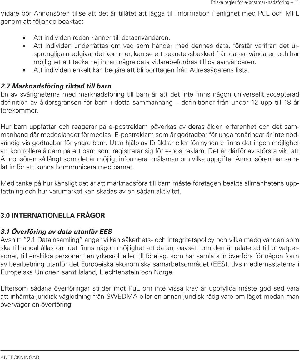 Att individen underrättas om vad som händer med dennes data, förstår varifrån det ursprungliga medgivandet kommer, kan se ett sekretessbesked från dataanvändaren och har möjlighet att tacka nej innan