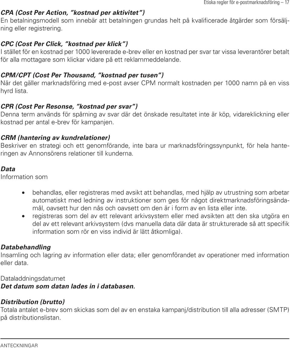 CPC (Cost Per Click, kostnad per klick ) I stället för en kostnad per 1000 levererade e-brev eller en kostnad per svar tar vissa leverantörer betalt för alla mottagare som klickar vidare på ett