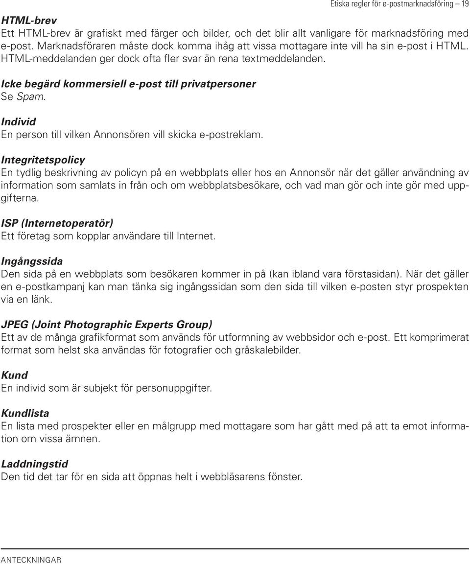 Icke begärd kommersiell e-post till privatpersoner Se Spam. Individ En person till vilken Annonsören vill skicka e-postreklam.