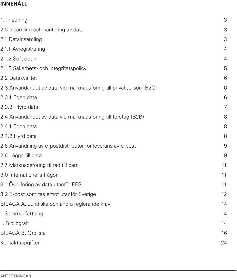 4.2 Hyrd data 8 2.5 Användning av e-postdistributör för leverans av e-post 9 2.6 Lägga till data 9 2.7 Marknadsföring riktad till barn 11 3.0 Internationella frågor 11 3.