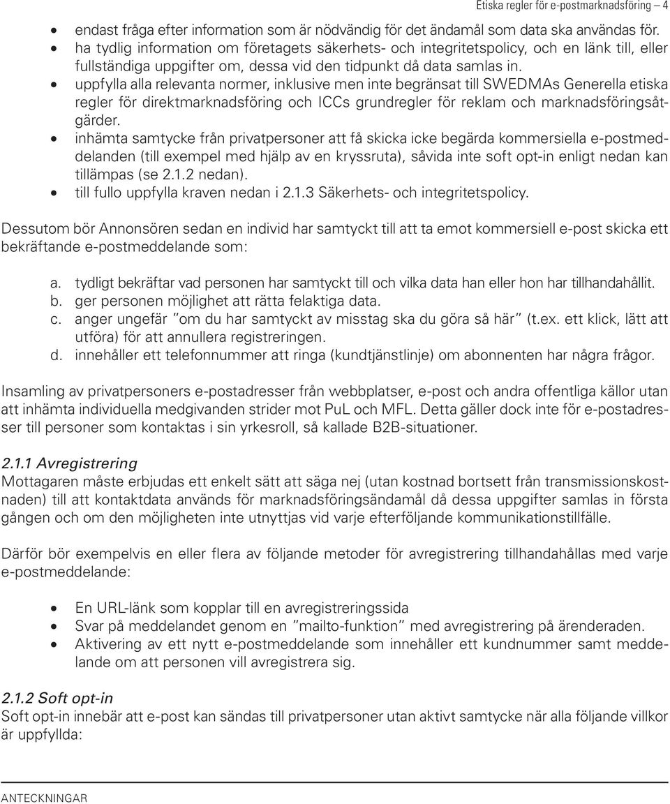 uppfylla alla relevanta normer, inklusive men inte begränsat till SWEDMAs Generella etiska regler för direktmarknadsföring och ICCs grundregler för reklam och marknadsföringsåtgärder.