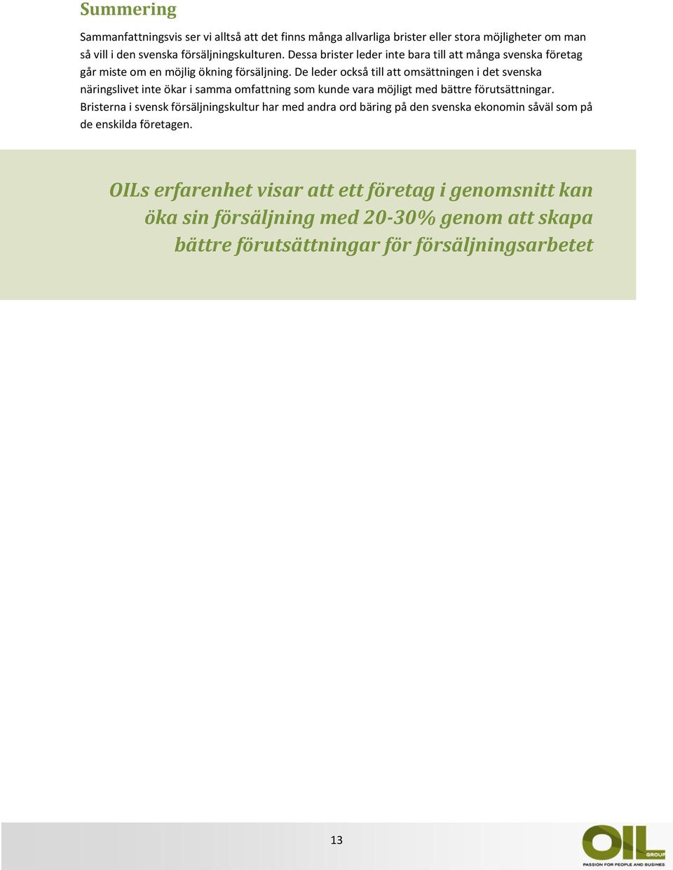 De leder också till att omsättningen i det svenska näringslivet inte ökar i samma omfattning som kunde vara möjligt med bättre förutsättningar.