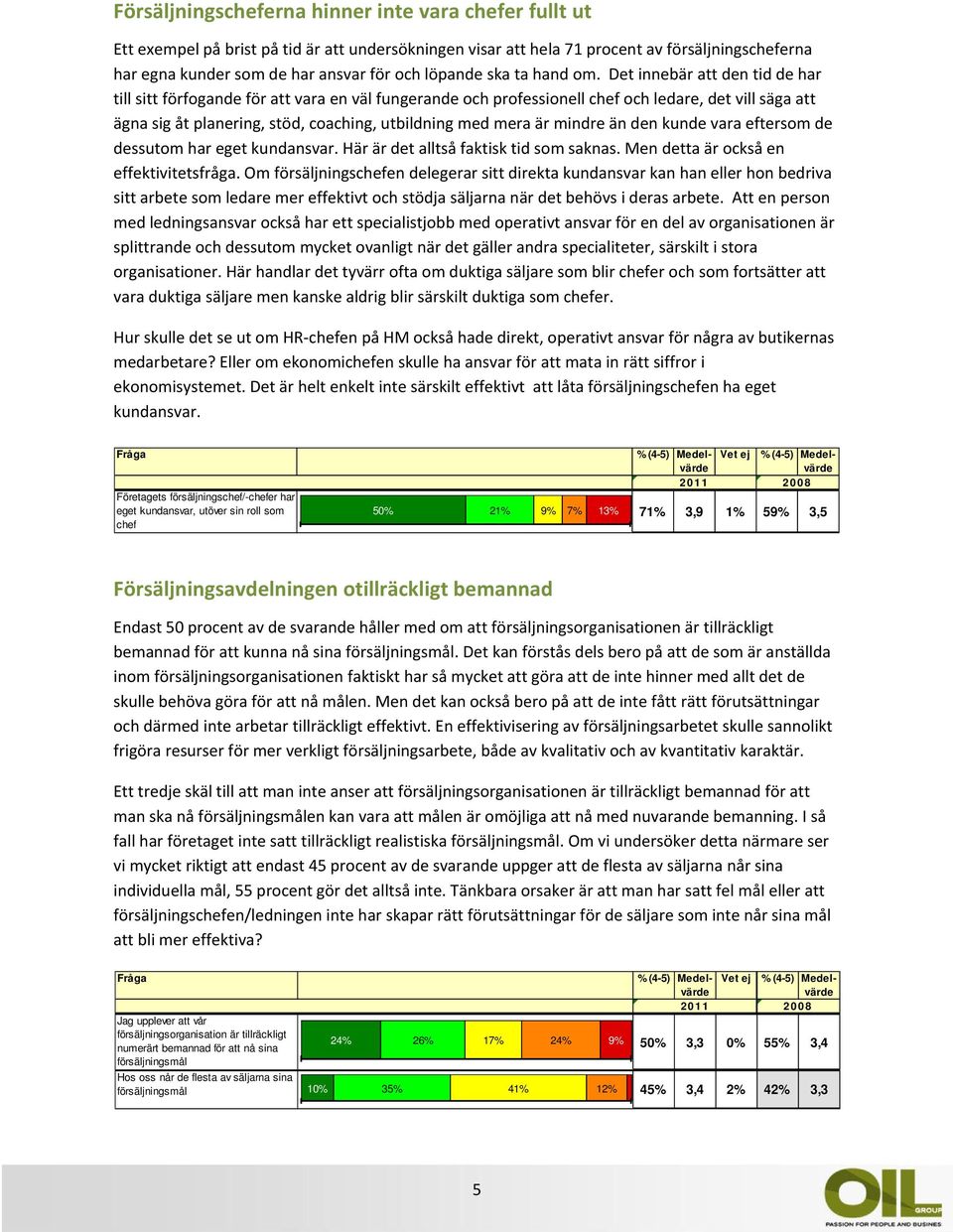 Det innebär att den tid de har till sitt förfogande för att vara en väl fungerande och professionell chef och ledare, det vill säga att ägna sig åt planering, stöd, coaching, utbildning med mera är