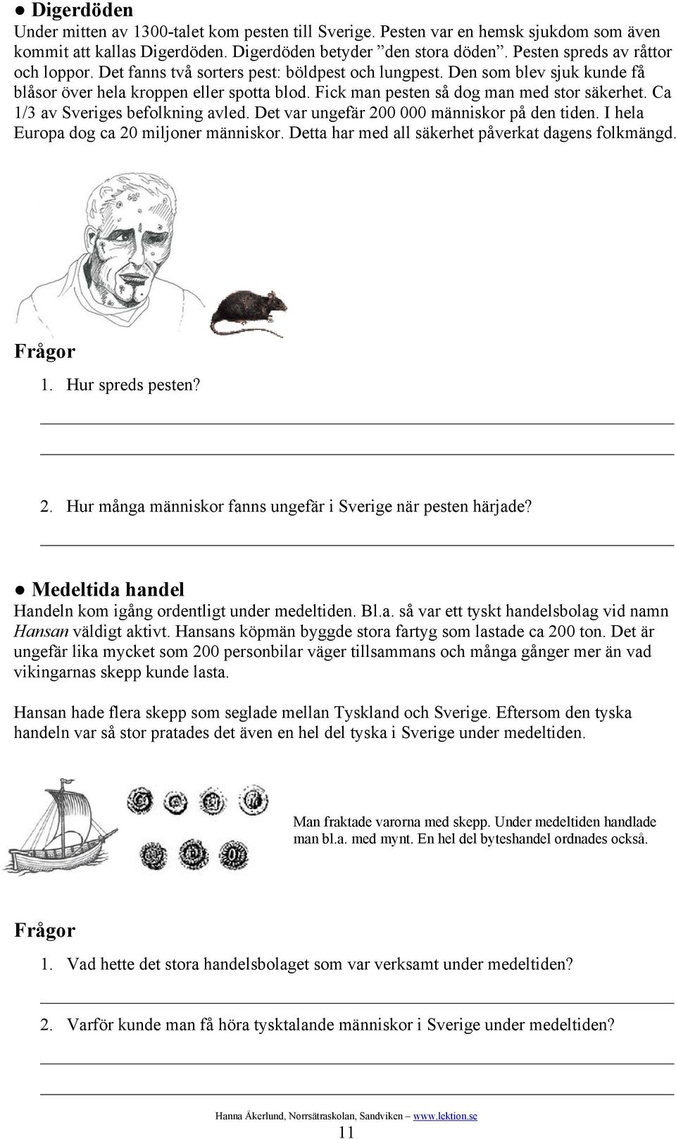 Fick man pesten så dog man med stor säkerhet. Ca 1/3 av Sveriges befolkning avled. Det var ungefär 200 000 människor på den tiden. I hela Europa dog ca 20 miljoner människor.