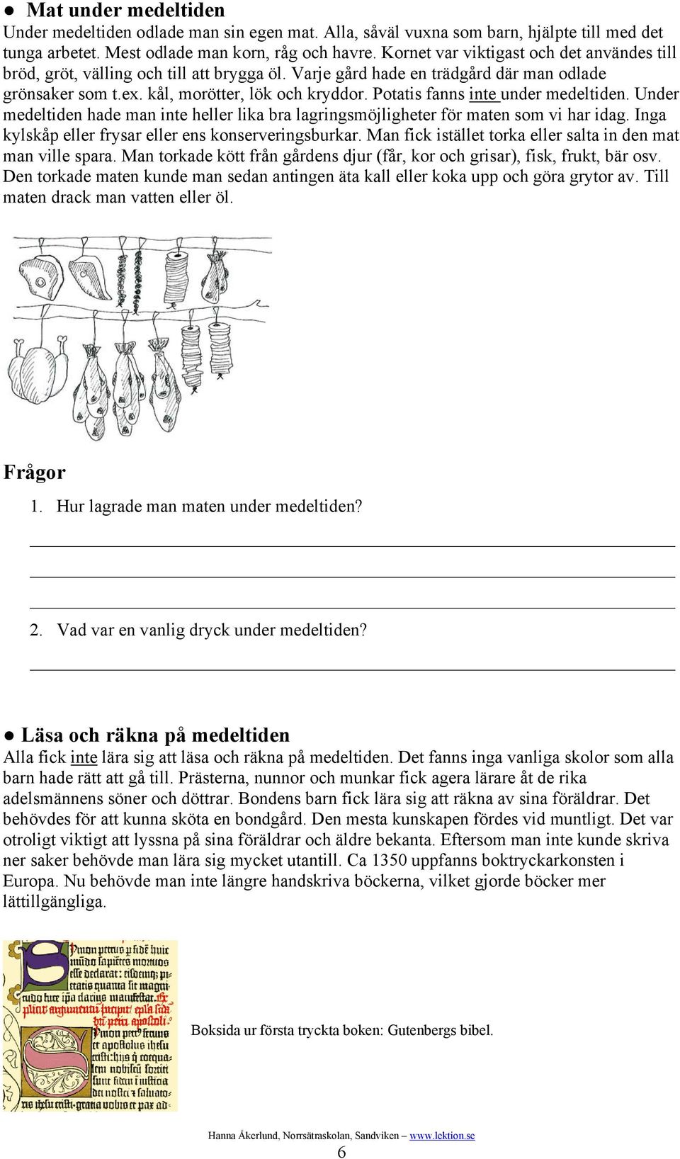 Potatis fanns inte under medeltiden. Under medeltiden hade man inte heller lika bra lagringsmöjligheter för maten som vi har idag. Inga kylskåp eller frysar eller ens konserveringsburkar.