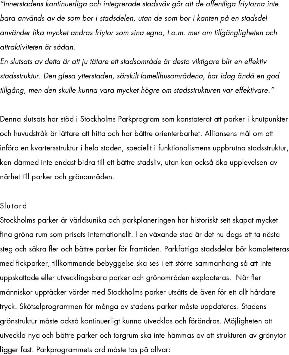 Den glesa ytterstaden, särskilt lamellhusområdena, har idag ändå en god tillgång, men den skulle kunna vara mycket högre om stadsstrukturen var effektivare.