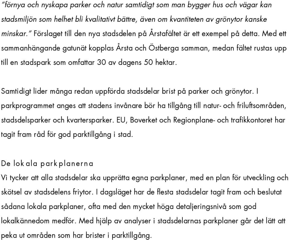 Med ett sammanhängande gatunät kopplas Årsta och Östberga samman, medan fältet rustas upp till en stadspark som omfattar 30 av dagens 50 hektar.