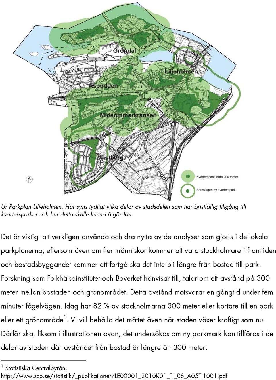 kommer att fortgå ska det inte bli längre från bostad till park. Forskning som Folkhälsoinstitutet och Boverket hänvisar till, talar om ett avstånd på 300 meter mellan bostaden och grönområdet.