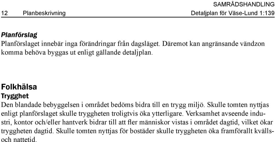 Folkhälsa Trygghet Den blandade bebyggelsen i området bedöms bidra till en trygg miljö.