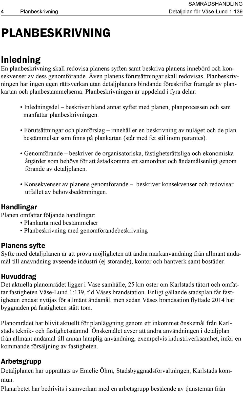 Planbeskrivningen är uppdelad i fyra delar: Inledningsdel beskriver bland annat syftet med planen, planprocessen och sam manfattar planbeskrivningen.