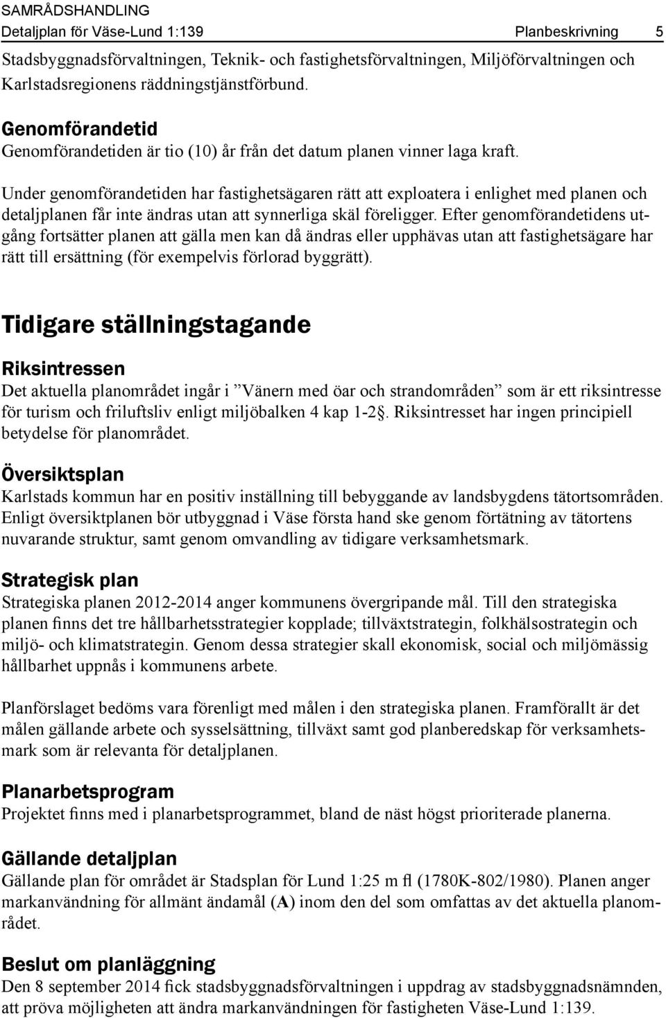 Under genomförandetiden har fastighetsägaren rätt att exploatera i enlighet med planen och detaljplanen får inte ändras utan att synnerliga skäl föreligger.