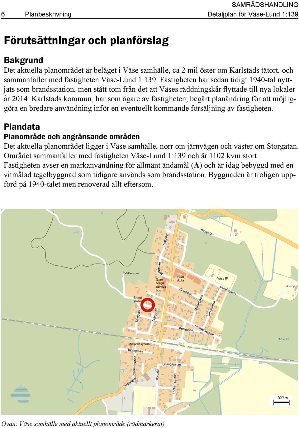 Karlstads kommun, har som ägare av fastigheten, begärt planändring för att möjliggöra en bredare användning inför en eventuellt kommande försäljning av fastigheten.