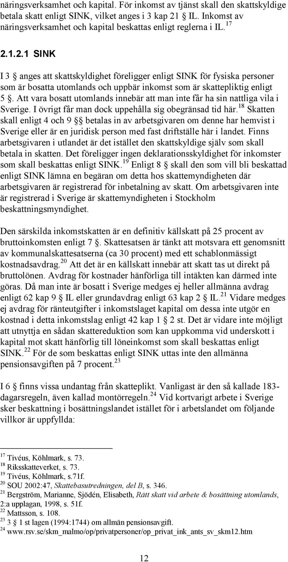 1.2.1 SINK I 3 anges att skattskyldighet föreligger enligt SINK för fysiska personer som är bosatta utomlands och uppbär inkomst som är skattepliktig enligt 5.