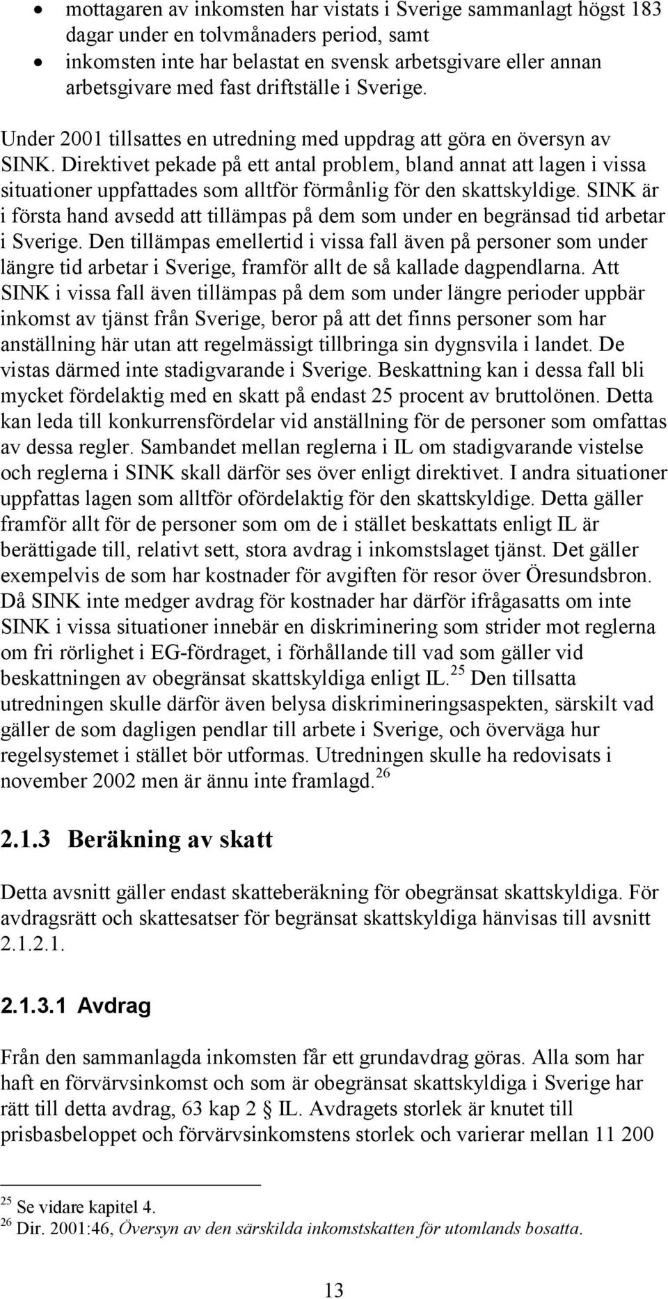 Direktivet pekade på ett antal problem, bland annat att lagen i vissa situationer uppfattades som alltför förmånlig för den skattskyldige.