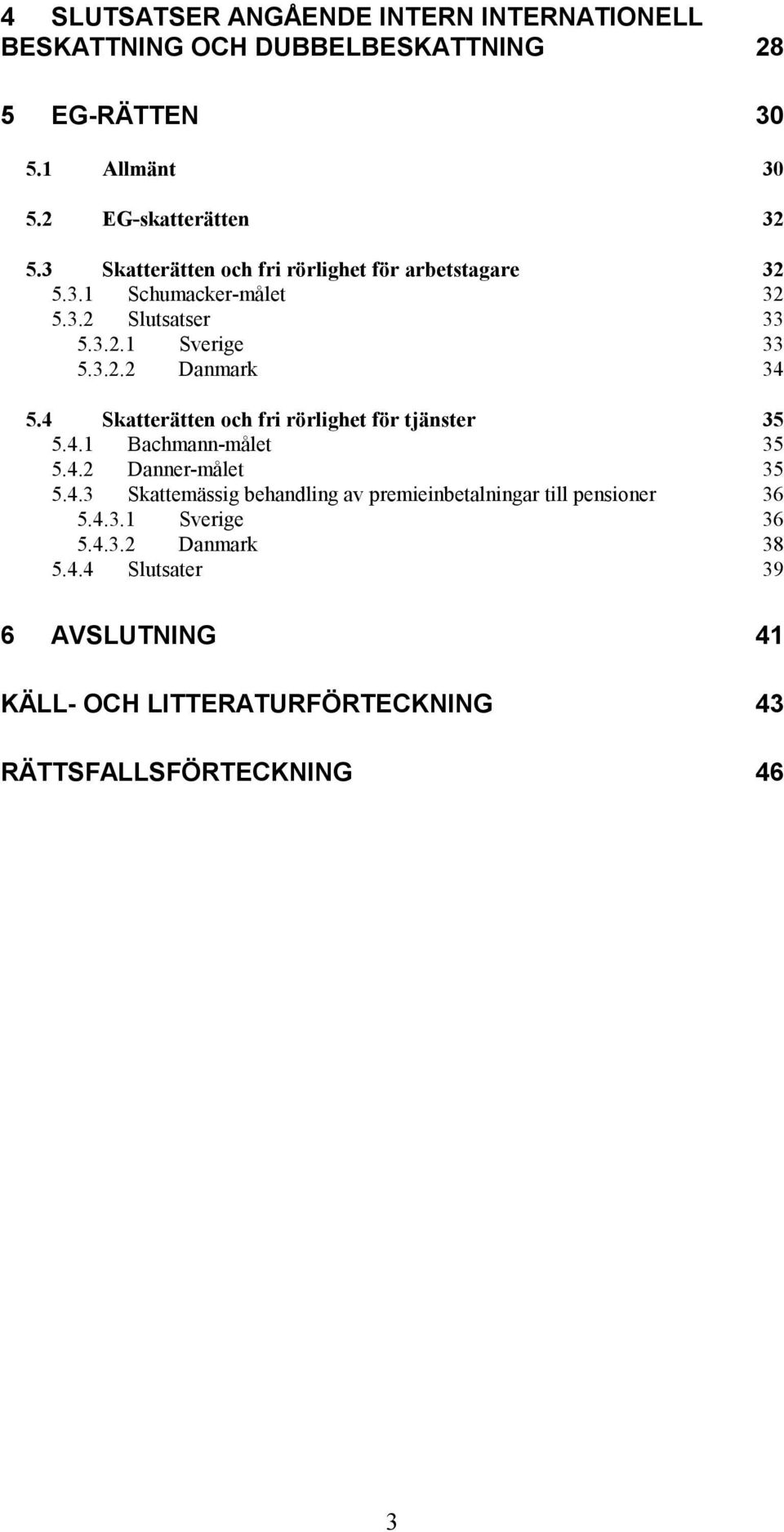 4 Skatterätten och fri rörlighet för tjänster 35 5.4.1 Bachmann-målet 35 5.4.2 Danner-målet 35 5.4.3 Skattemässig behandling av premieinbetalningar till pensioner 36 5.