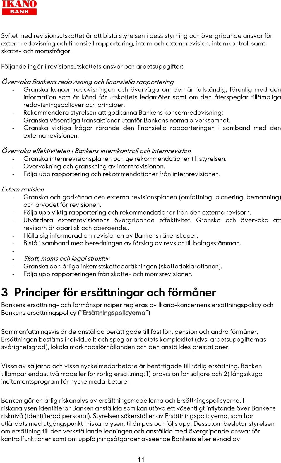 Följande ingår i revisionsutskottets ansvar och arbetsuppgifter: Övervaka Bankens redovisning och finansiella rapportering - Granska koncernredovisningen och överväga om den är fullständig, förenlig