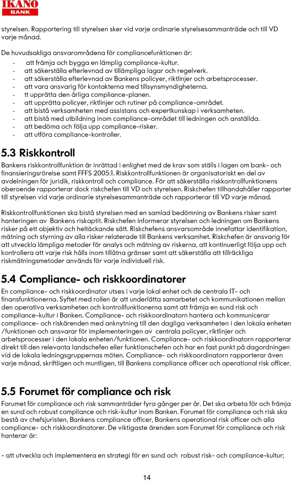 - att säkerställa efterlevnad av Bankens policyer, riktlinjer och arbetsprocesser. - att vara ansvarig för kontakterna med tillsynsmyndigheterna. - tt upprätta den årliga compliance-planen.