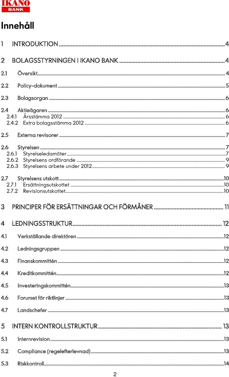 .. 10 2.7.2 Revisionsutskottet... 10 3 PRINCIPER FÖR ERSÄTTNINGAR OCH FÖRMÅNER... 11 4 LEDNINGSSTRUKTUR... 12 4.1 Verkställande direktören... 12 4.2 Ledningsgruppen... 12 4.3 Finanskommittén... 12 4.4 Kreditkommittén.