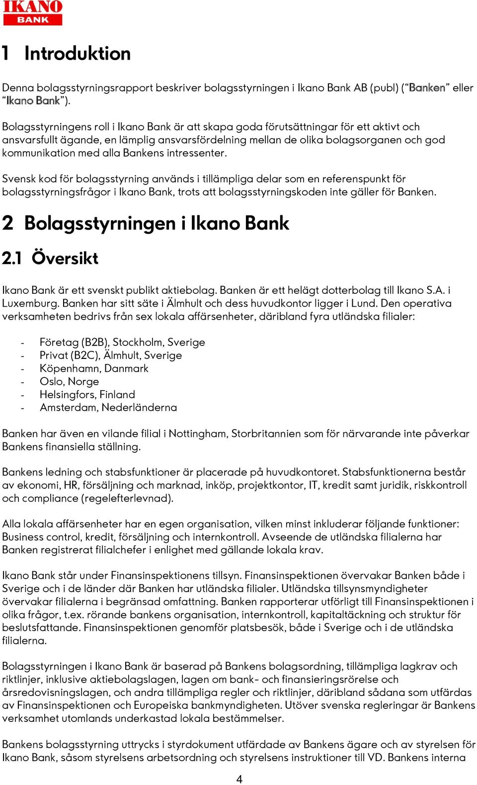 Bankens intressenter. Svensk kod för bolagsstyrning används i tillämpliga delar som en referenspunkt för bolagsstyrningsfrågor i Ikano Bank, trots att bolagsstyrningskoden inte gäller för Banken.
