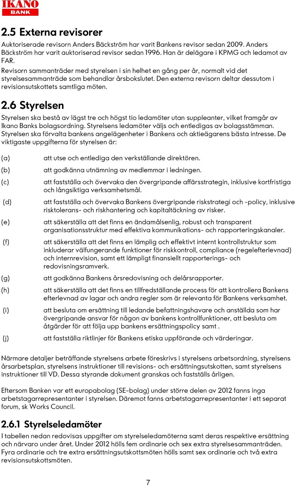 Den externa revisorn deltar dessutom i revisionsutskottets samtliga möten. 2.