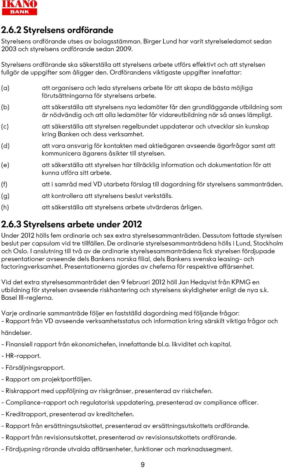 Ordförandens viktigaste uppgifter innefattar: (a) (b) (c) (d) (e) (f) (g) (h) att organisera och leda styrelsens arbete för att skapa de bästa möjliga förutsättningarna för styrelsens arbete.