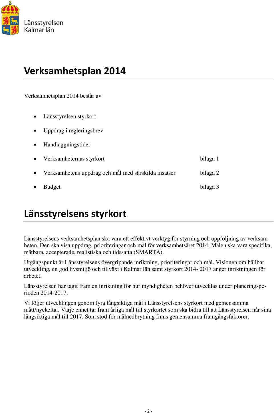 Den ska visa uppdrag, prioriteringar och mål för verksamhetsåret 2014. Målen ska vara specifika, mätbara, accepterade, realistiska och tidssatta (SMARTA).