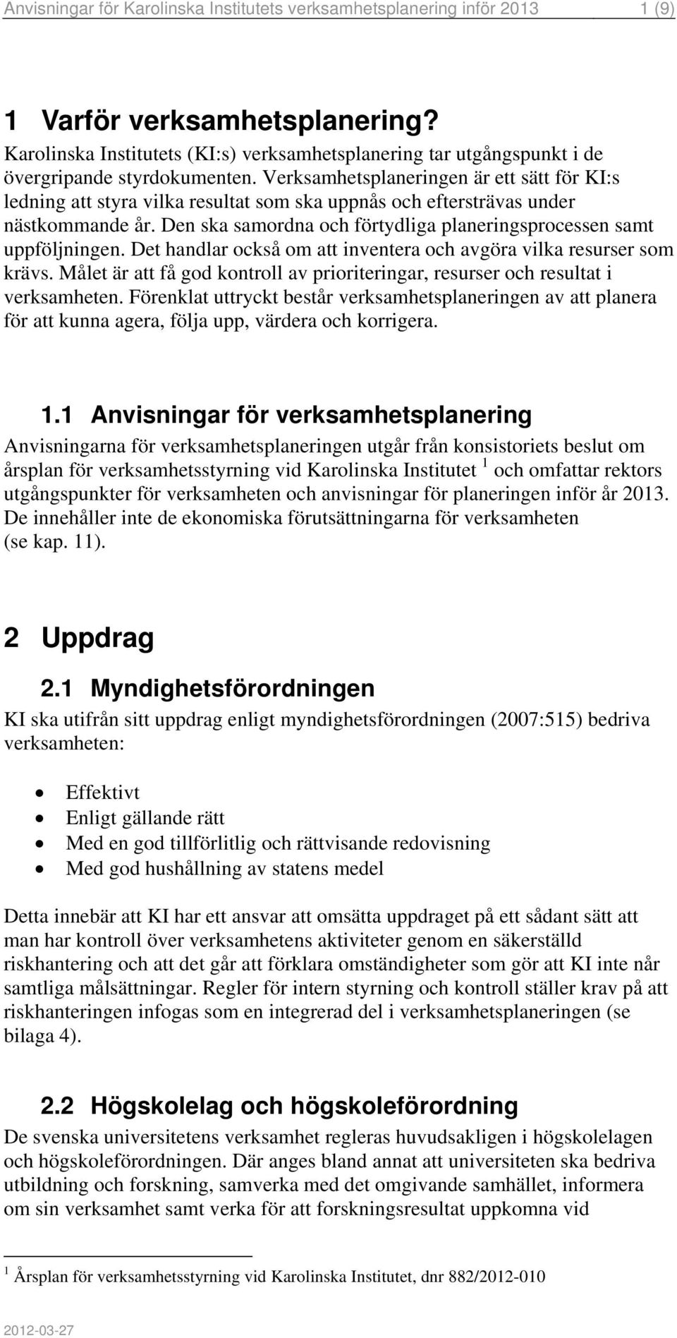 Verksamhetsplaneringen är ett sätt för KI:s ledning att styra vilka resultat som ska uppnås och eftersträvas under nästkommande år.