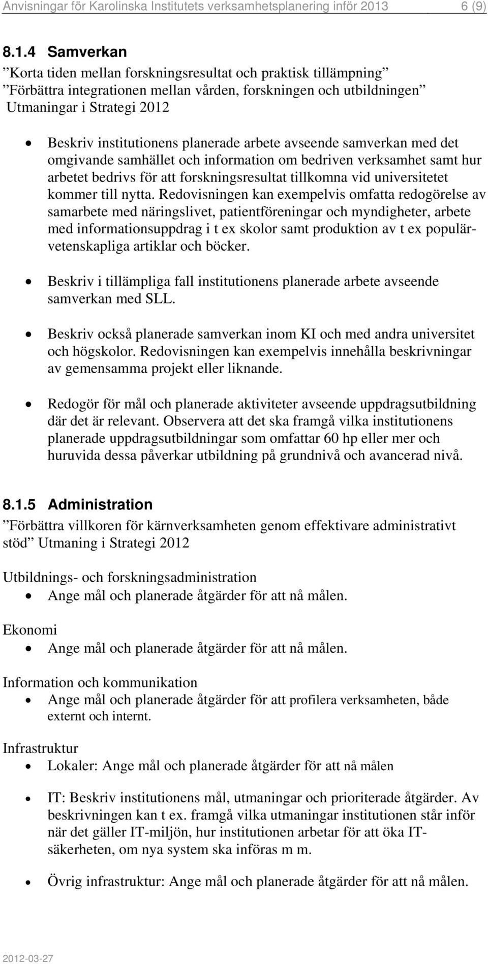 4 Samverkan Korta tiden mellan forskningsresultat och praktisk tillämpning Förbättra integrationen mellan vården, forskningen och utbildningen Utmaningar i Strategi 2012 Beskriv institutionens