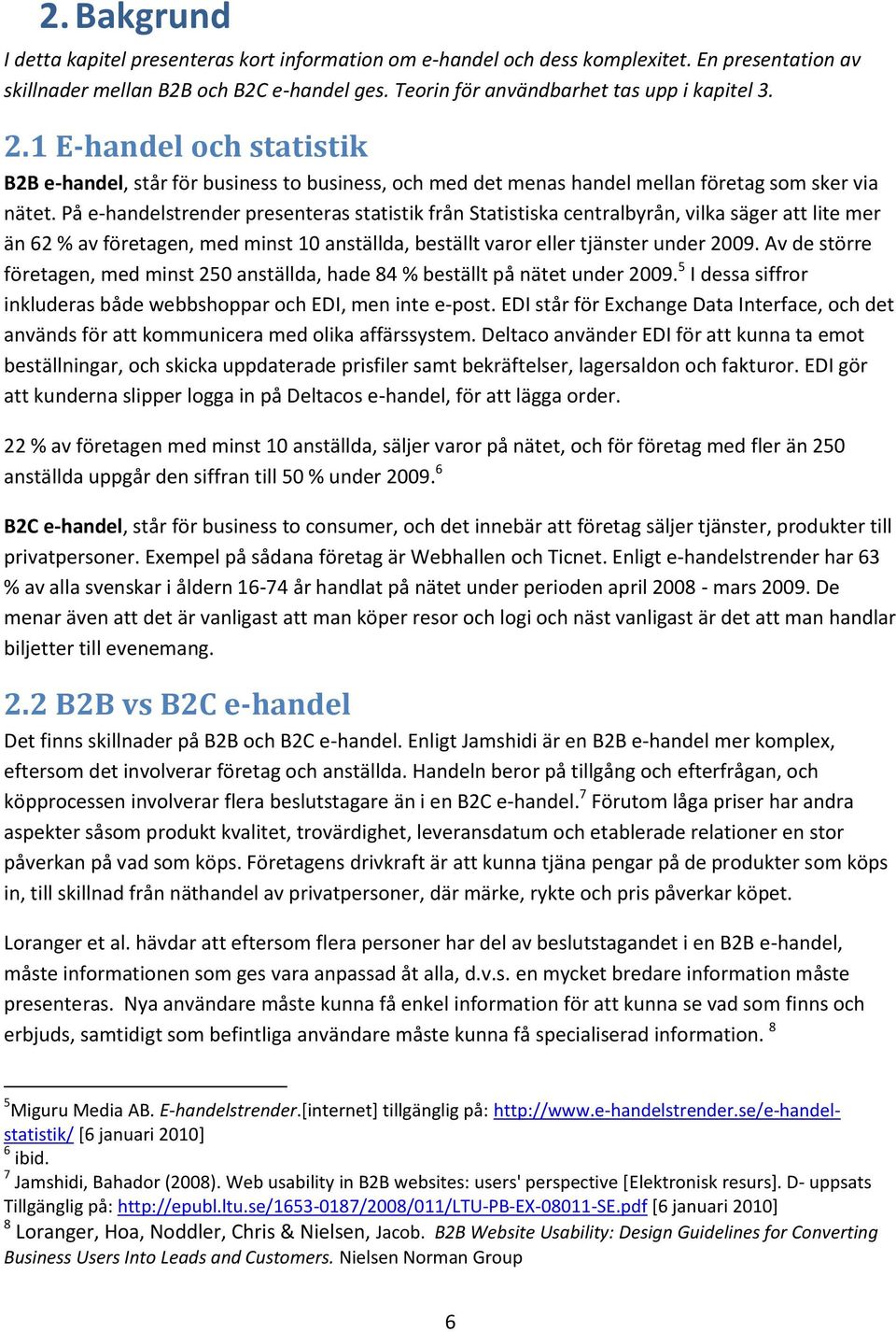 På e-handelstrender presenteras statistik från Statistiska centralbyrån, vilka säger att lite mer än 62 % av företagen, med minst 10 anställda, beställt varor eller tjänster under 2009.