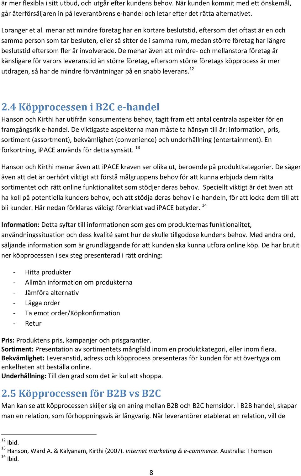 menar att mindre företag har en kortare beslutstid, eftersom det oftast är en och samma person som tar besluten, eller så sitter de i samma rum, medan större företag har längre beslutstid eftersom