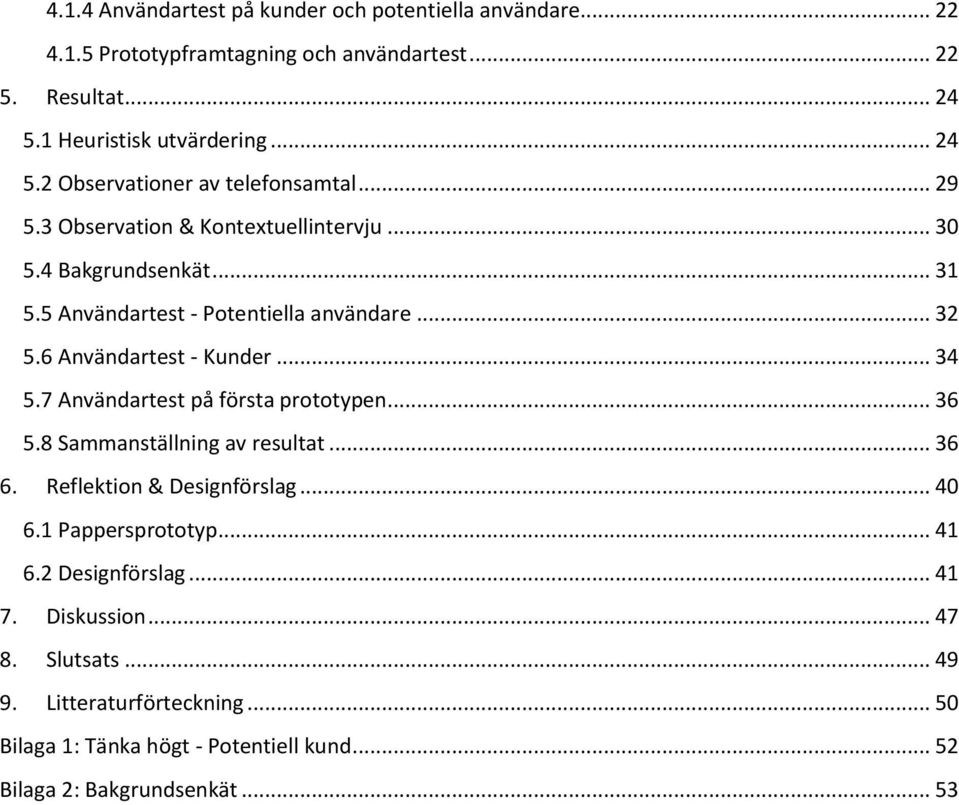 7 Användartest på första prototypen... 36 5.8 Sammanställning av resultat... 36 6. Reflektion & Designförslag... 40 6.1 Pappersprototyp... 41 6.2 Designförslag... 41 7.