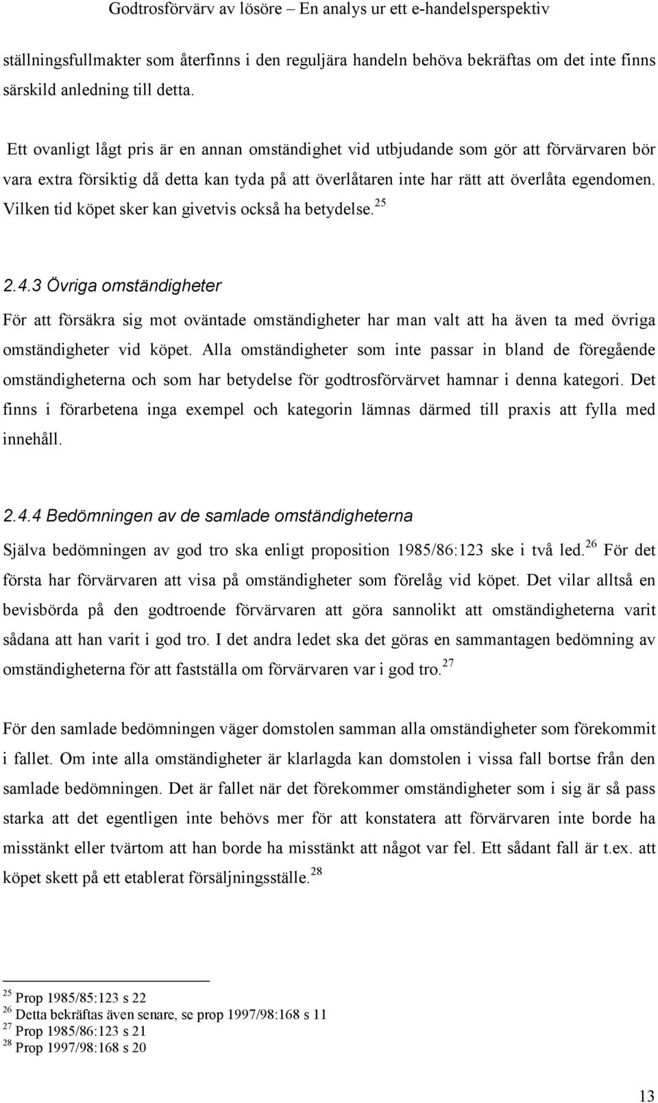 Vilken tid köpet sker kan givetvis också ha betydelse. 25 2.4.3 Övriga omständigheter För att försäkra sig mot oväntade omständigheter har man valt att ha även ta med övriga omständigheter vid köpet.