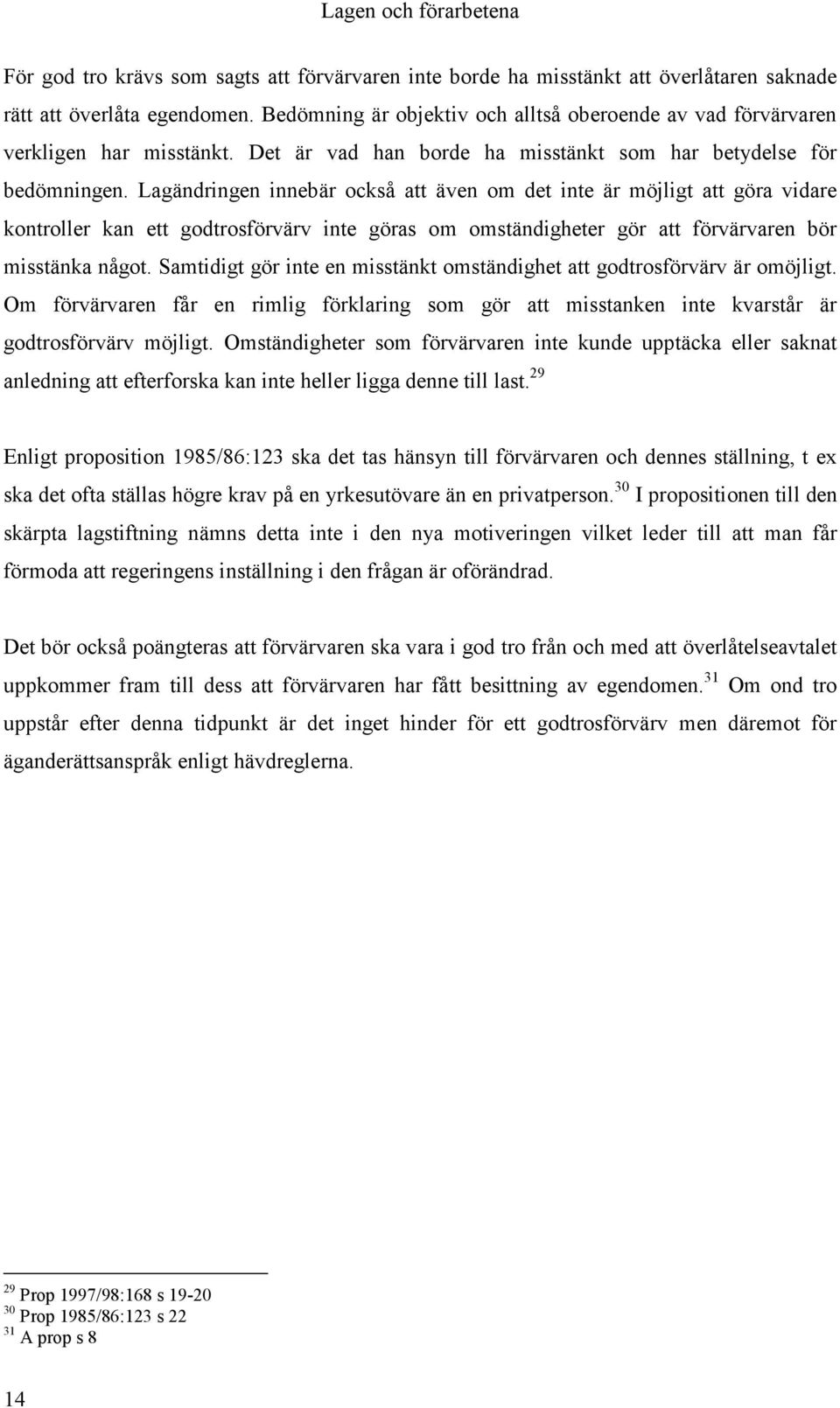 Lagändringen innebär också att även om det inte är möjligt att göra vidare kontroller kan ett godtrosförvärv inte göras om omständigheter gör att förvärvaren bör misstänka något.