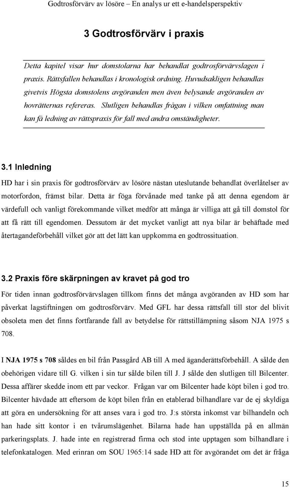 Slutligen behandlas frågan i vilken omfattning man kan få ledning av rättspraxis för fall med andra omständigheter. 3.