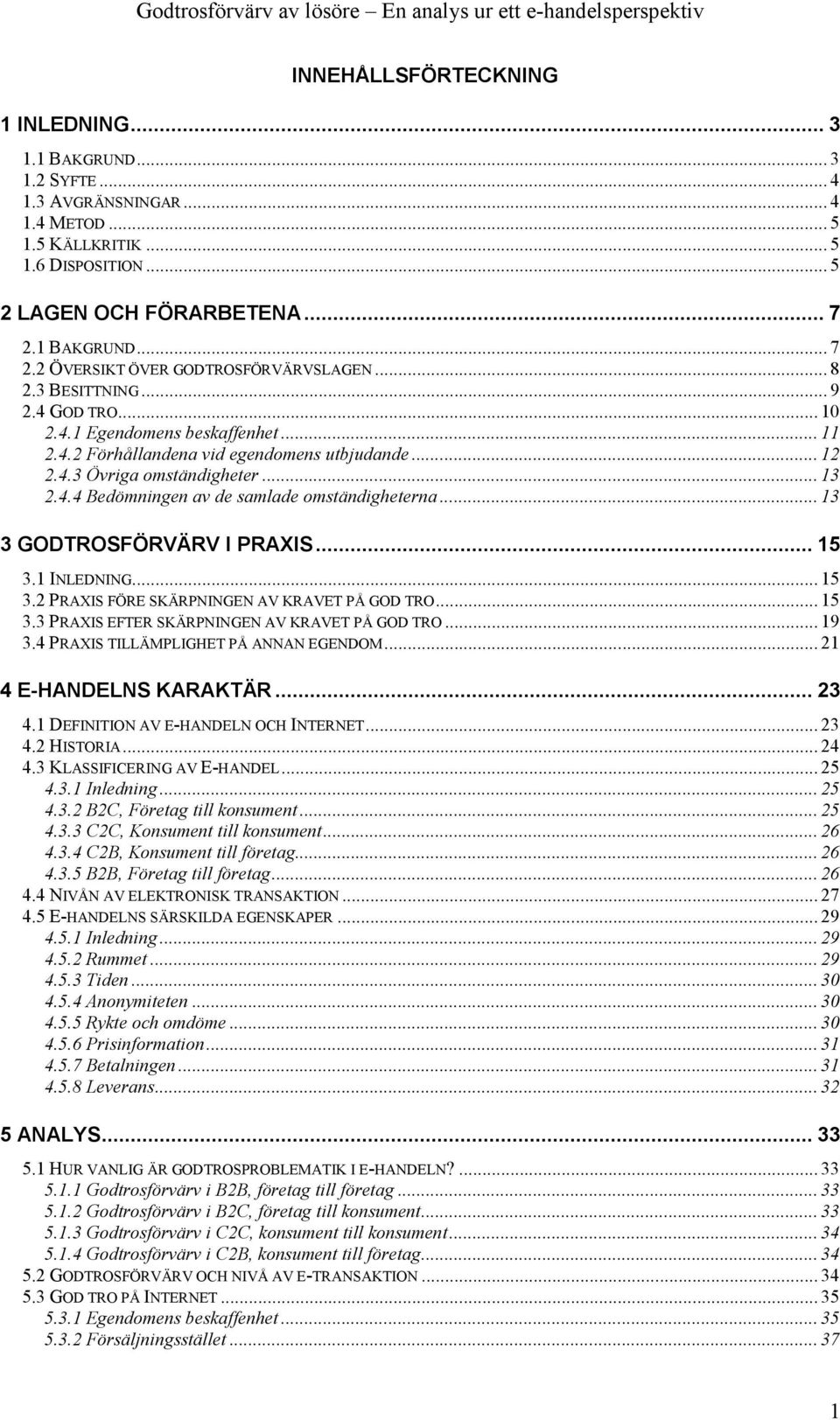 .. 12 2.4.3 Övriga omständigheter... 13 2.4.4 Bedömningen av de samlade omständigheterna... 13 3 GODTROSFÖRVÄRV I PRAXIS... 15 3.1 INLEDNING... 15 3.2 PRAXIS FÖRE SKÄRPNINGEN AV KRAVET PÅ GOD TRO.